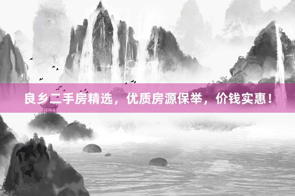 良乡二手房精选，优质房源保举，价钱实惠！