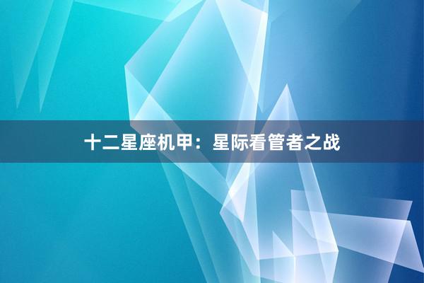 十二星座机甲：星际看管者之战